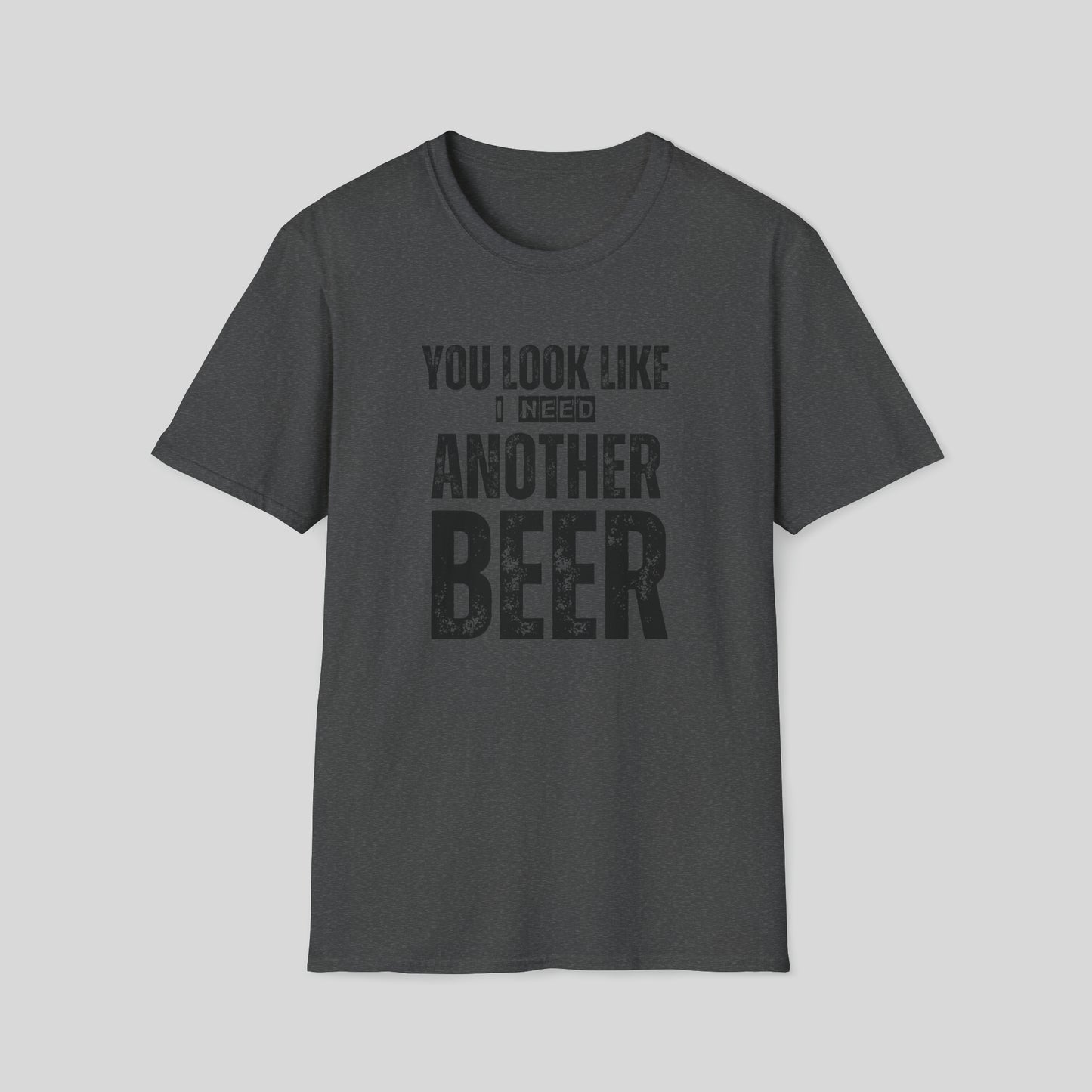 YOU LOOK LIKE I NEED ANOTHER BEER T-SHIRT