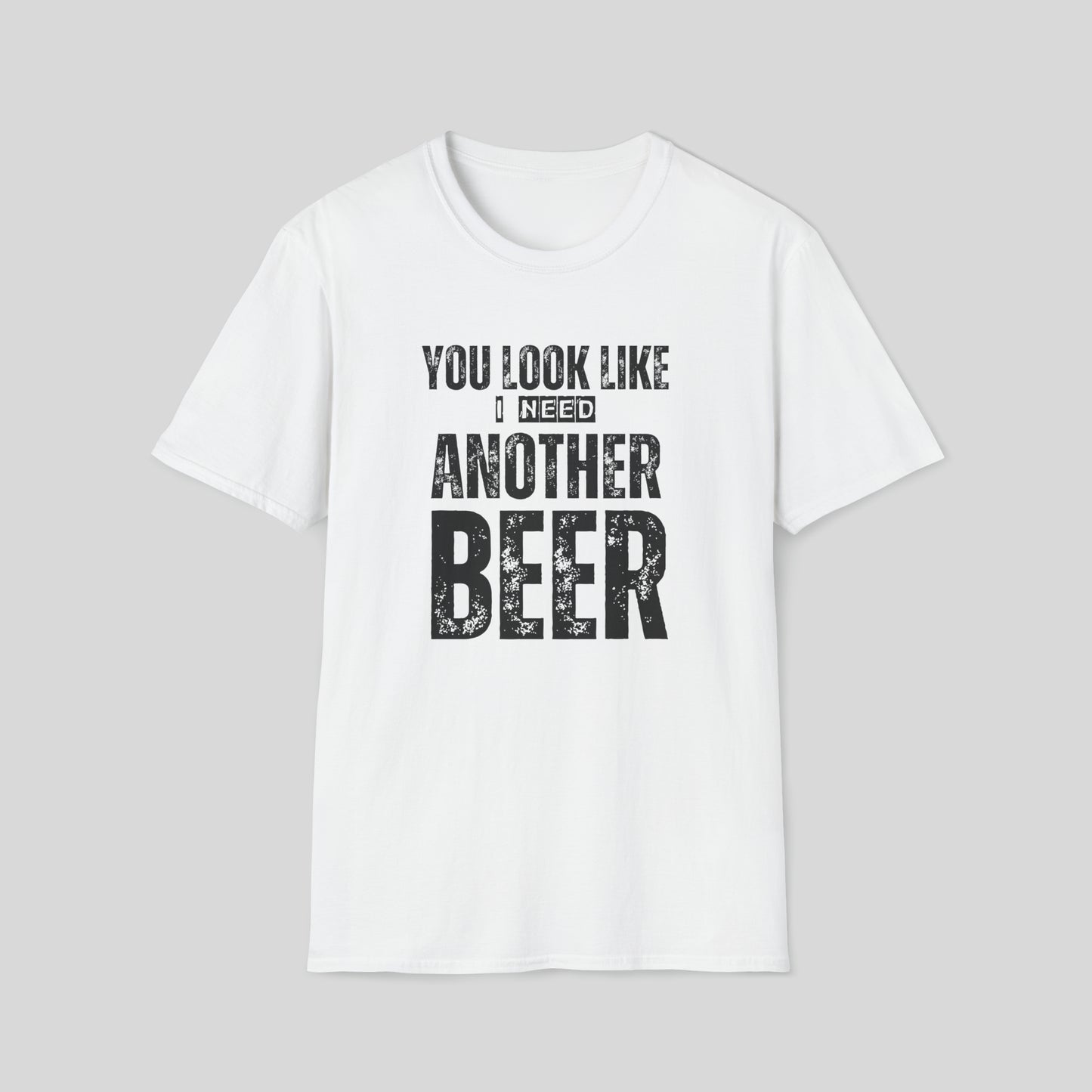 YOU LOOK LIKE I NEED ANOTHER BEER T-SHIRT