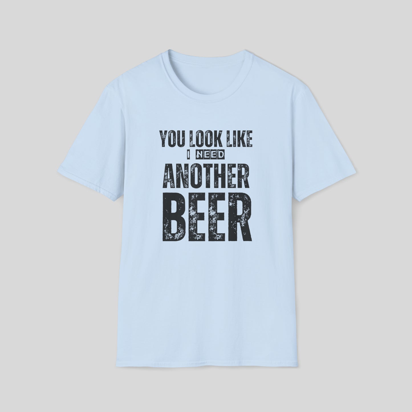 YOU LOOK LIKE I NEED ANOTHER BEER T-SHIRT